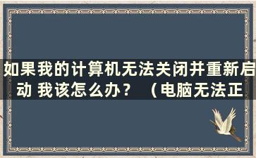 如果我的计算机无法关闭并重新启动 我该怎么办？ （电脑无法正常关机怎么办？）